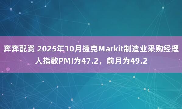 奔奔配资 2025年10月捷克Markit制造业采购经理人指数PMI为47.2，前月为49.2