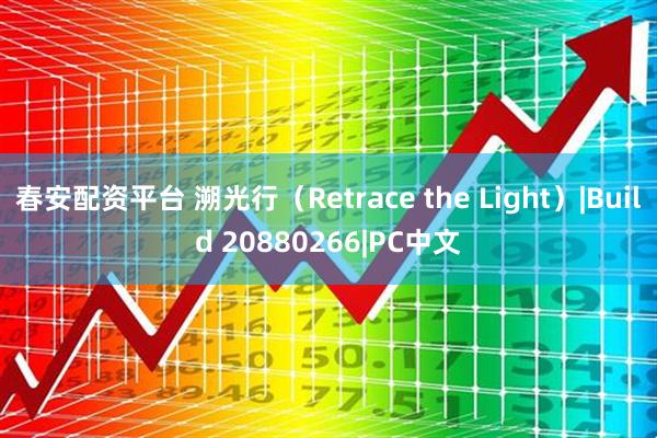春安配资平台 溯光行（Retrace the Light）|Build 20880266|PC中文